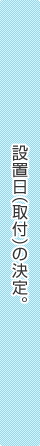 設置日（取付）の決定。